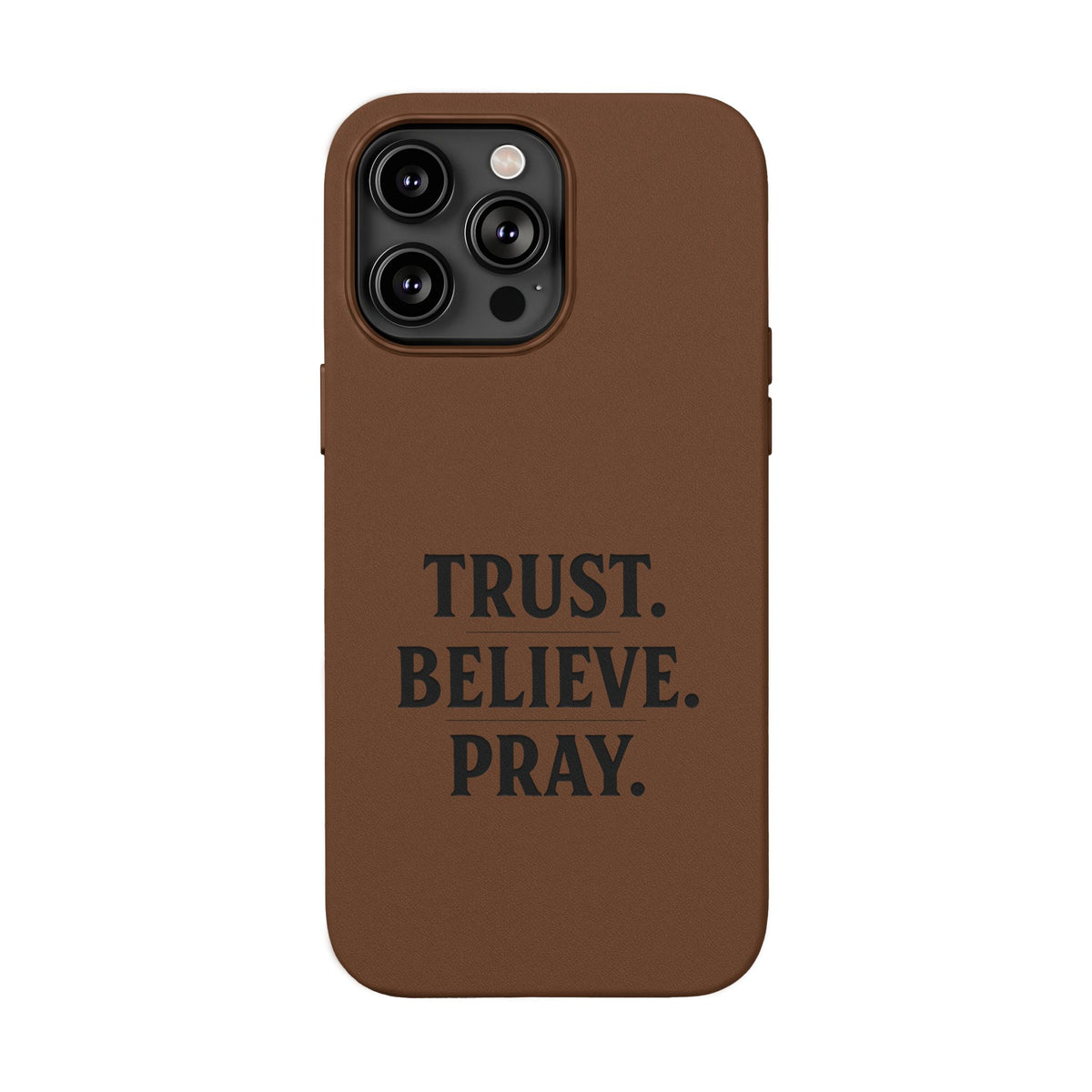 PU Leather Phone Case — Engraved “TRUST. BELIEVE. PRAY.” Brown Christian Phone Cover