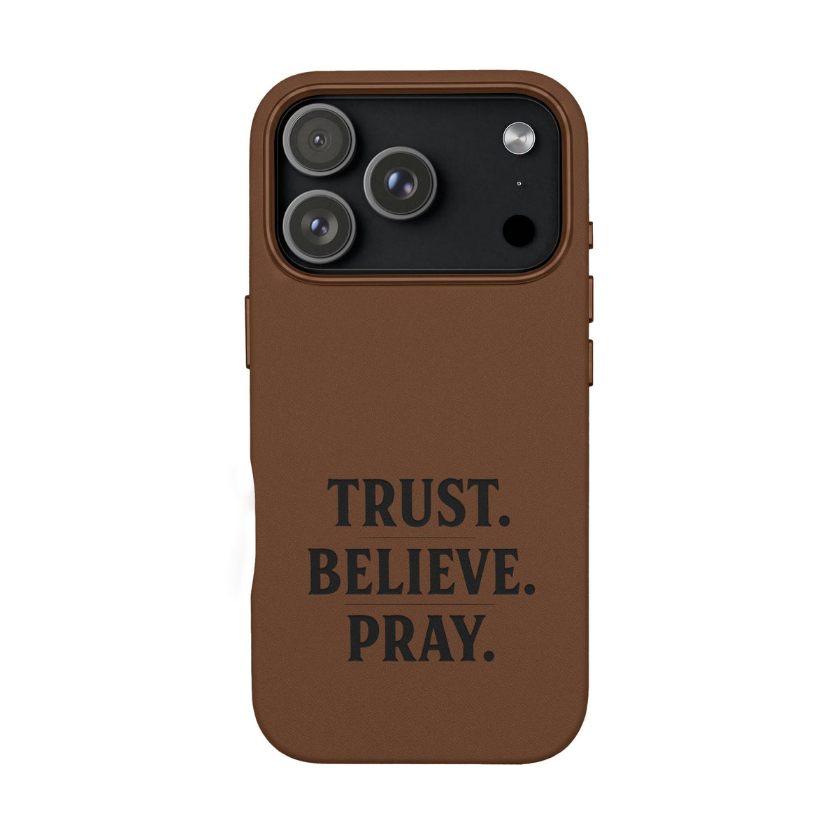 PU Leather Phone Case — Engraved “TRUST. BELIEVE. PRAY.” Brown Christian Phone Cover