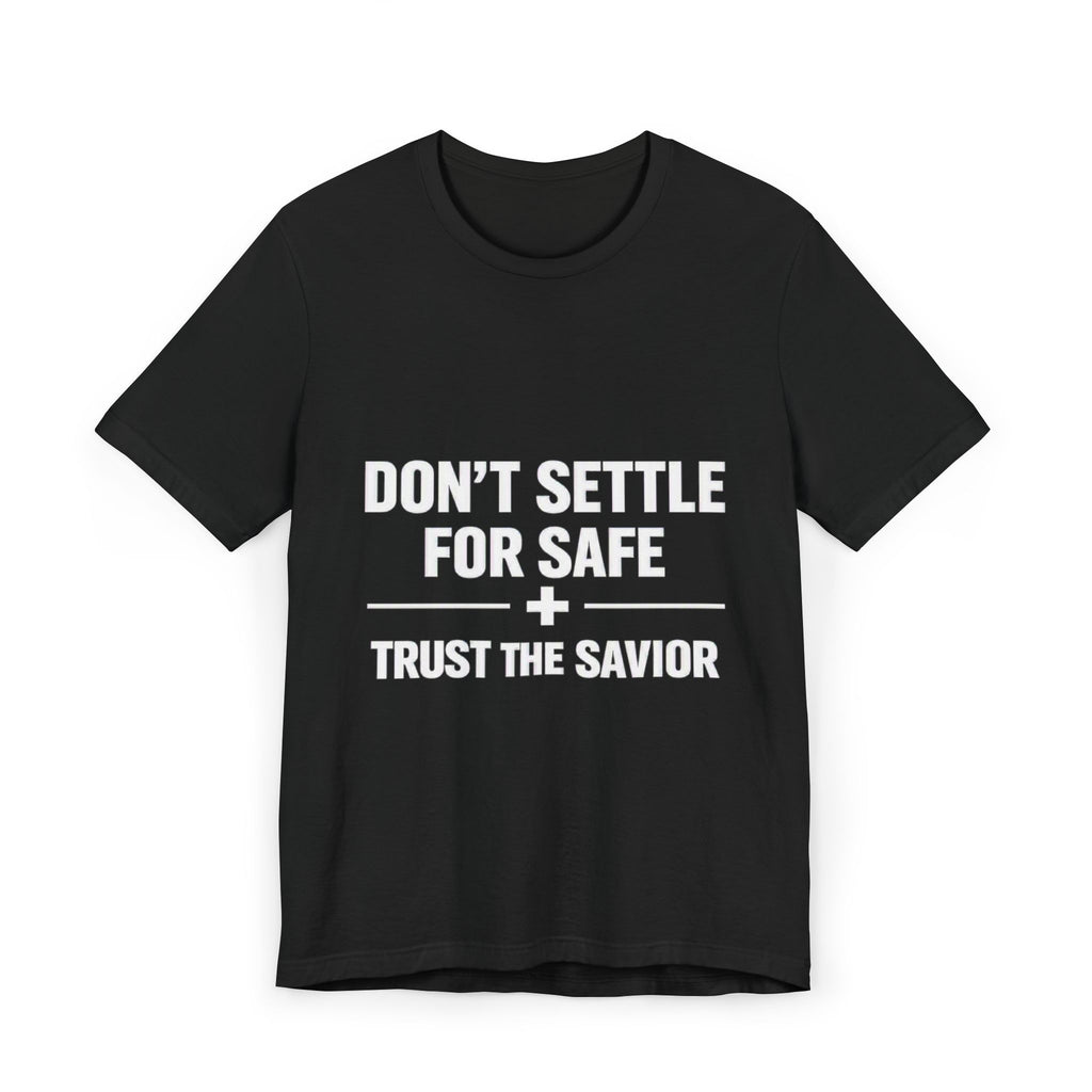Christian T-Shirt — "Don't Settle for Safe" Trust the Savior Faith Tee