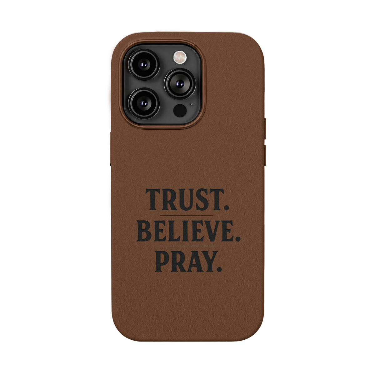 PU Leather Phone Case — Engraved “TRUST. BELIEVE. PRAY.” Brown Christian Phone Cover