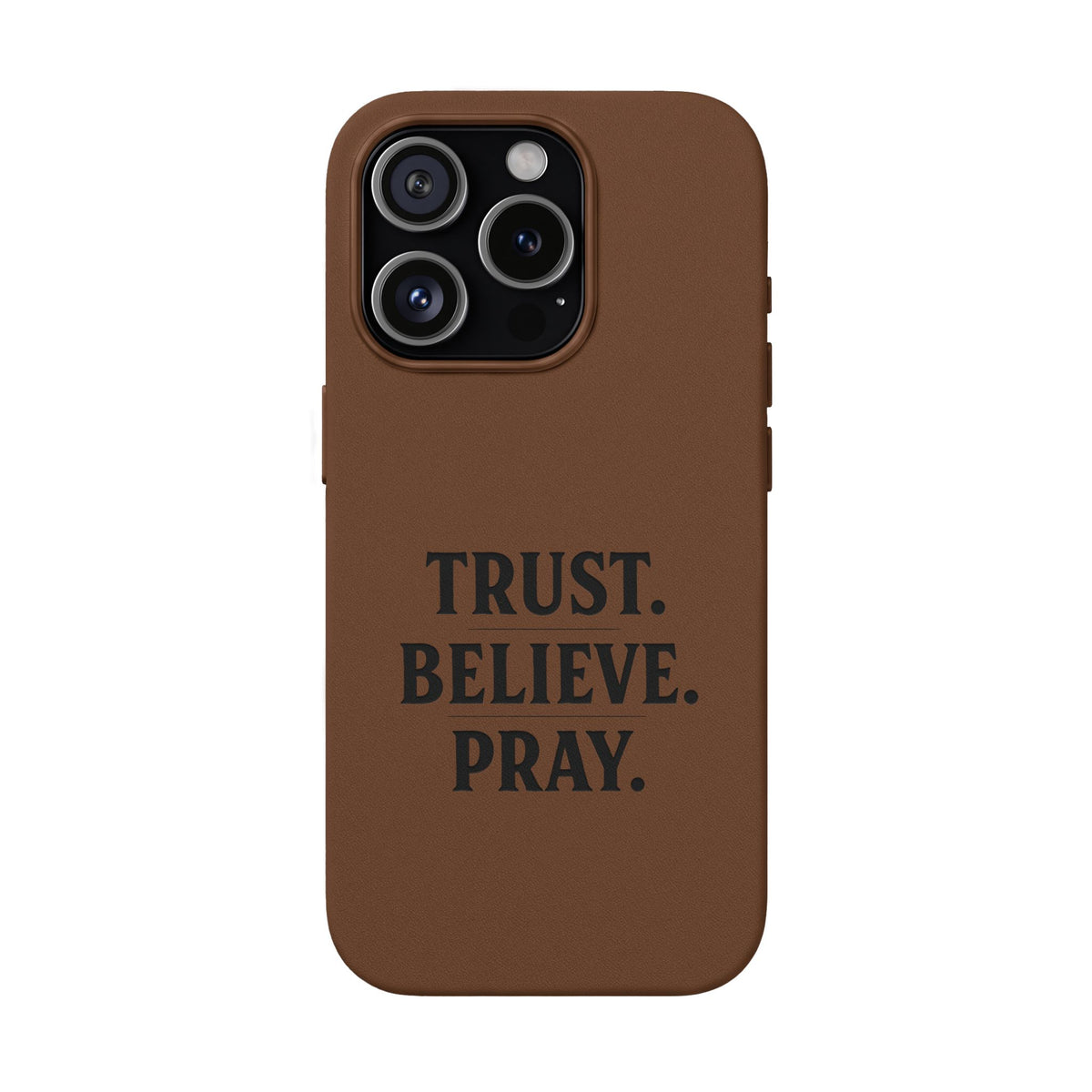 PU Leather Phone Case — Engraved “TRUST. BELIEVE. PRAY.” Brown Christian Phone Cover
