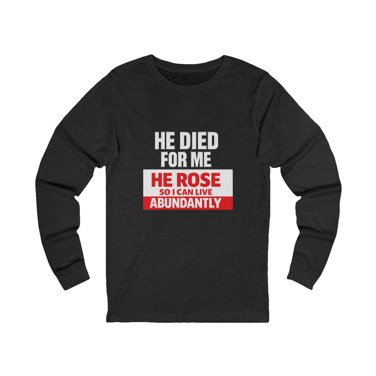 Christian Long Sleeve Tee – "He Died For Me, He Rose So I Can Live Abundantly"