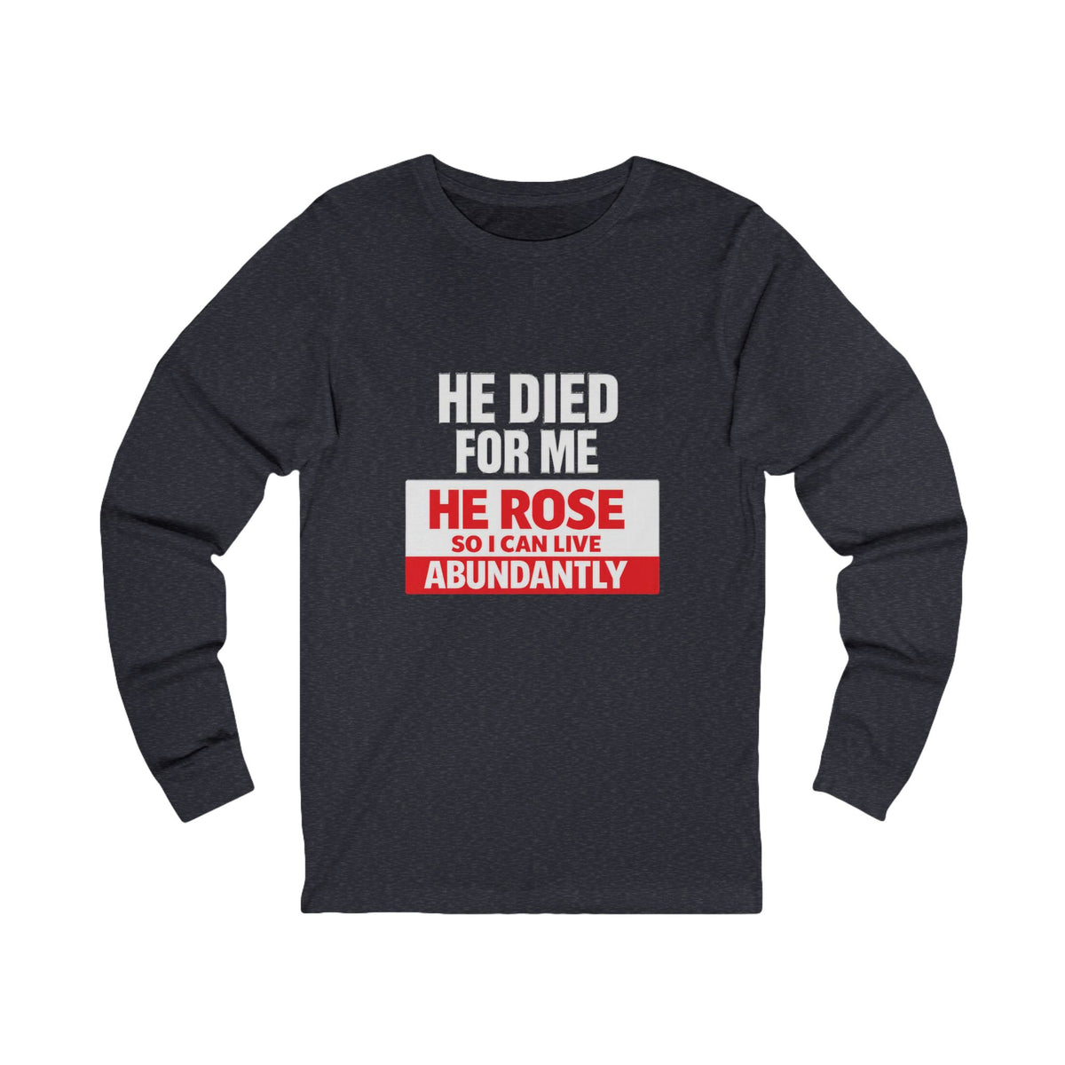 Christian Long Sleeve Tee – "He Died For Me, He Rose So I Can Live Abundantly"