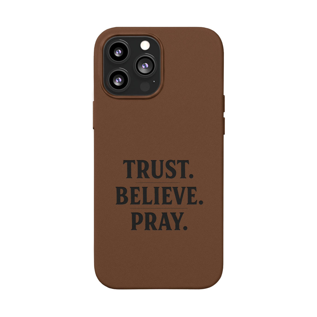 PU Leather Phone Case — Engraved “TRUST. BELIEVE. PRAY.” Brown Christian Phone Cover